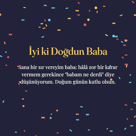 İyi ki Doğdun Baba hareketli (GIF) kart: Sana bir sır vereyim baba: hâlâ zor bir karar vermem gerekince "babam ne derdi" diye düşünüyorum. Doğum günün kutlu olsun.
