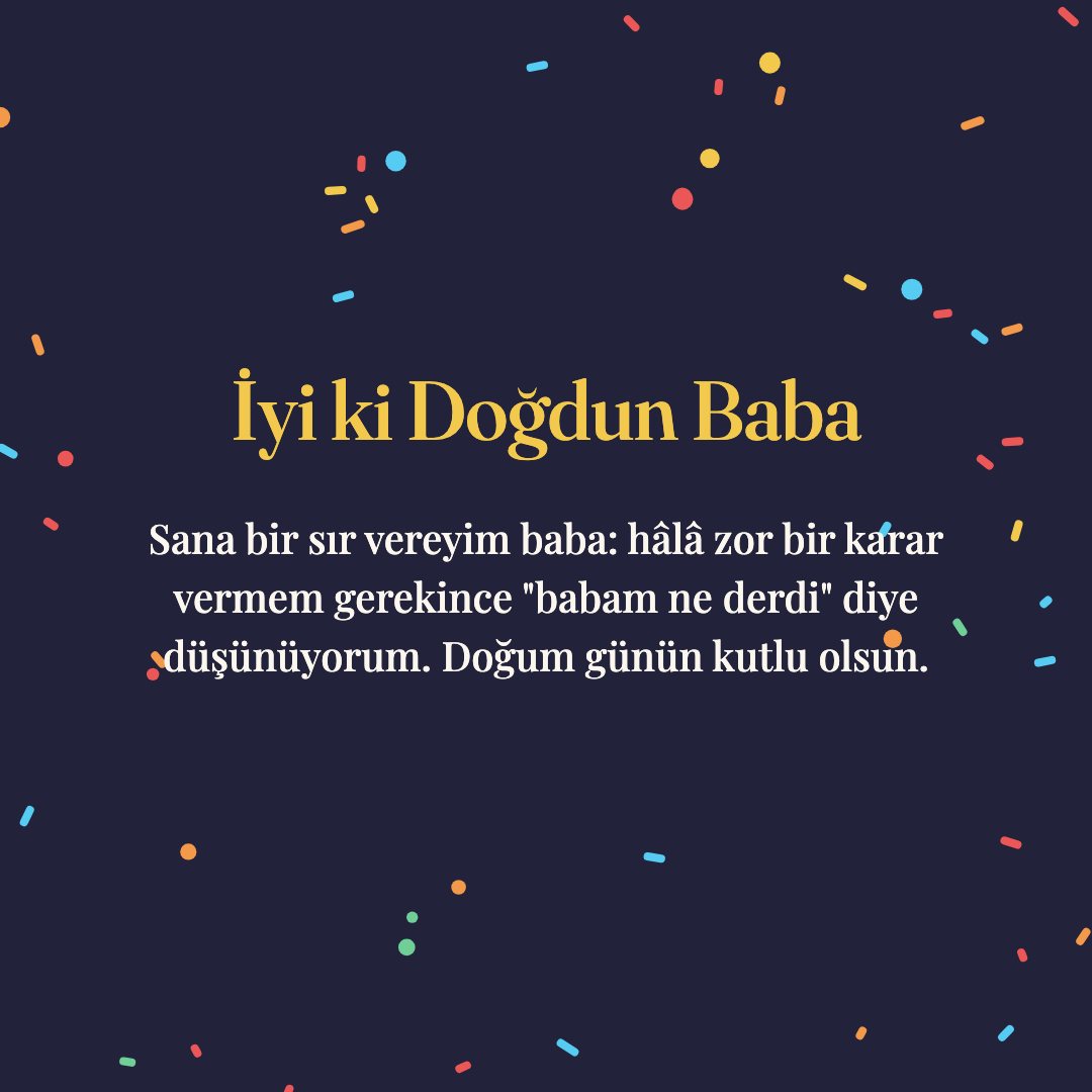 İyi ki Doğdun Baba resimli kart: Sana bir sır vereyim baba: hâlâ zor bir karar vermem gerekince "babam ne derdi" diye düşünüyorum. Doğum günün kutlu olsun.