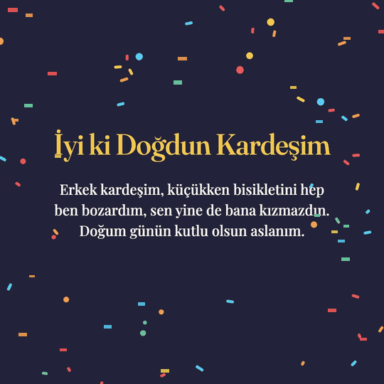 İyi ki Doğdun Kardeşim hareketli (GIF) kart: Erkek kardeşim, küçükken bisikletini hep ben bozardım, sen yine de bana kızmazdın. Doğum günün kutlu olsun aslanım.
