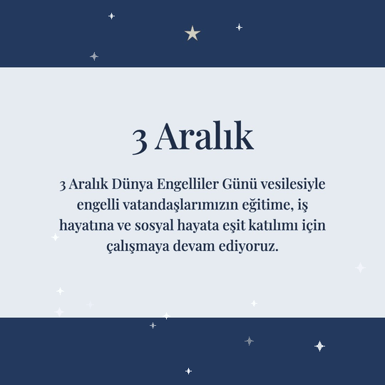 3 Aralık hareketli (GIF) kart: 3 Aralık Dünya Engelliler Günü vesilesiyle engelli vatandaşlarımızın eğitime, iş hayatına ve sosyal hayata eşit katılımı için çalışmaya devam ediyoruz.
