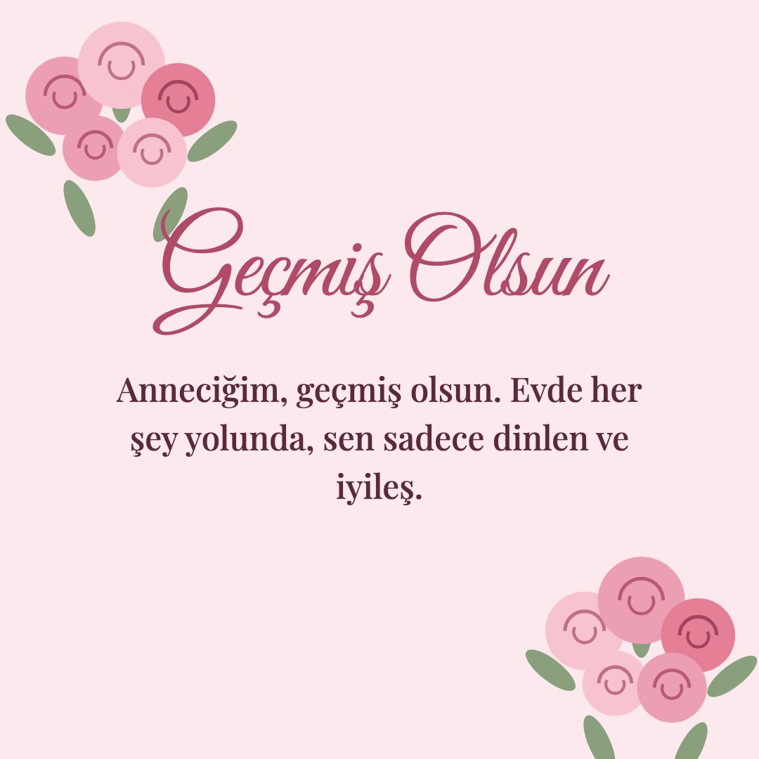 Geçmiş Olsun resimli kart: Anneciğim, geçmiş olsun. Evde her şey yolunda, sen sadece dinlen ve iyileş.