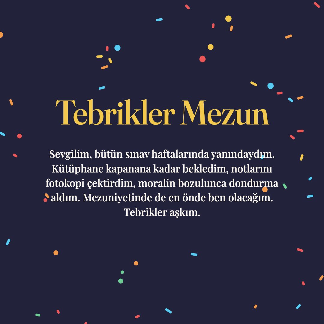 Tebrikler Mezun resimli kart: Sevgilim, bütün sınav haftalarında yanındaydım. Kütüphane kapanana kadar bekledim, notlarını fotokopi çektirdim, moralin bozulunca dondurma aldım. Mezuniyetinde de en önde ben olacağım. Tebrikler aşkım.